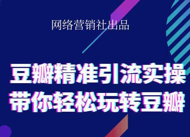 网络营销社豆瓣精准引流实操,带你轻松玩转豆瓣2.0-课程网