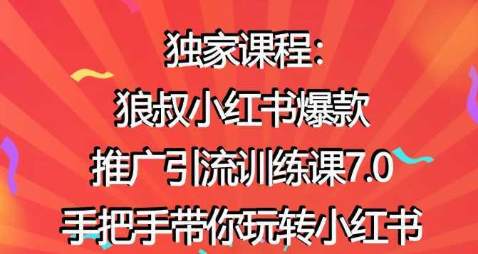 狼叔小红书爆款推广引流训练课7.0，手把手带你玩转小红书-课程网