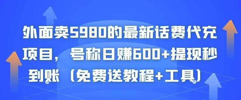 外面卖5980的最新话费代充项目，号称日赚600+提现秒到账（免费送教程+工具）-课程网