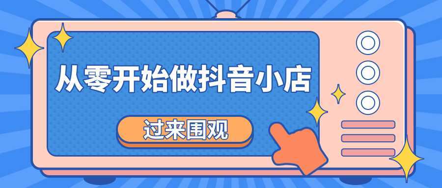 《从零开始做抖音小店全攻略》小白一步一步跟着做也能月收入3-5W-课程网