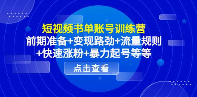 图片[1]-短视频书单账号训练营，前期准备+变现路劲+流量规则+快速涨粉+暴力起号等等-课程网