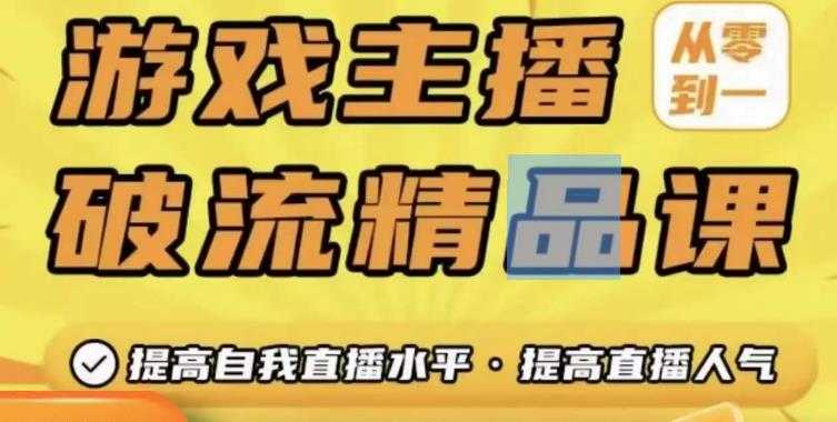 游戏主播破流精品课，从零到一提升直播间人气，提高自我直播水平，提高直播人气-课程网