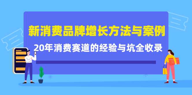 图片[1]-新消费品牌增长方法与案例精华课：20年消费赛道的经验与坑全收录-课程网